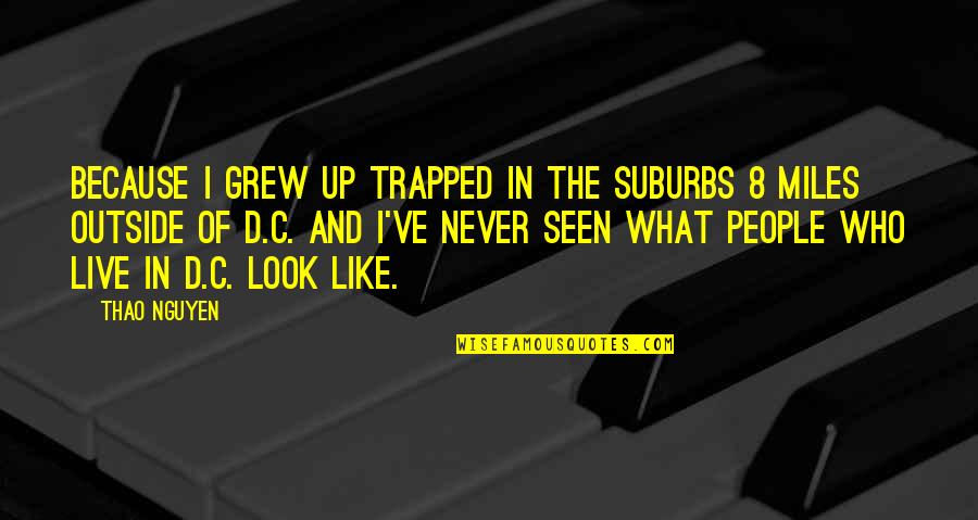 Blood Red Road Quotes By Thao Nguyen: Because I grew up trapped in the suburbs