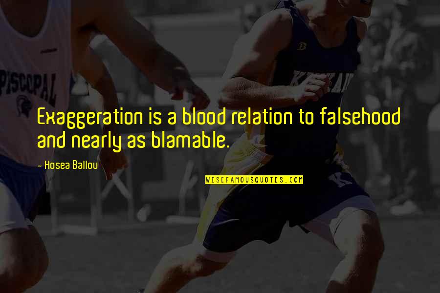 Blood Relation Quotes By Hosea Ballou: Exaggeration is a blood relation to falsehood and
