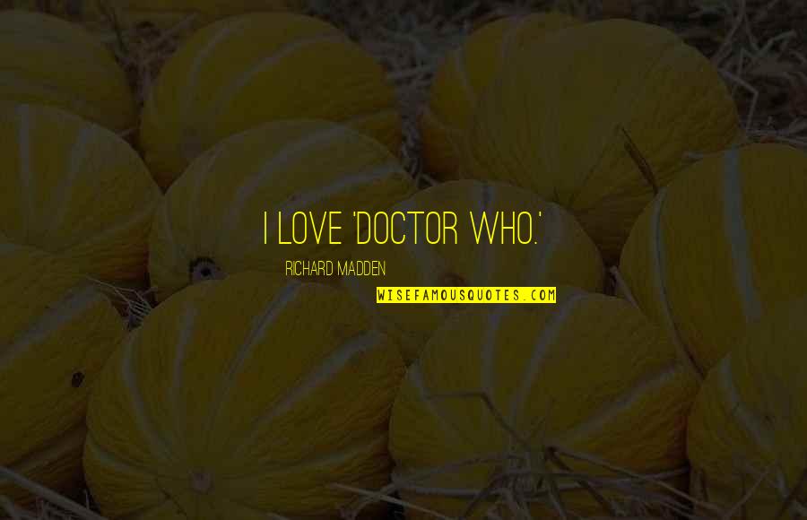 Blood Relation Vs Love Quotes By Richard Madden: I love 'Doctor Who.'