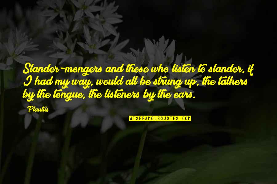 Blood Relations Play Quotes By Plautus: Slander-mongers and those who listen to slander, if