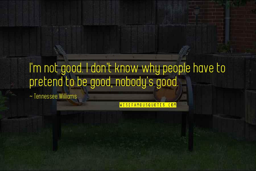 Blood Rites Quinn Loftis Quotes By Tennessee Williams: I'm not good. I don't know why people