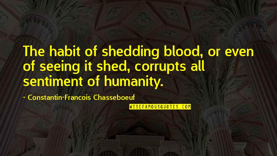 Blood Shedding Quotes By Constantin-Francois Chasseboeuf: The habit of shedding blood, or even of