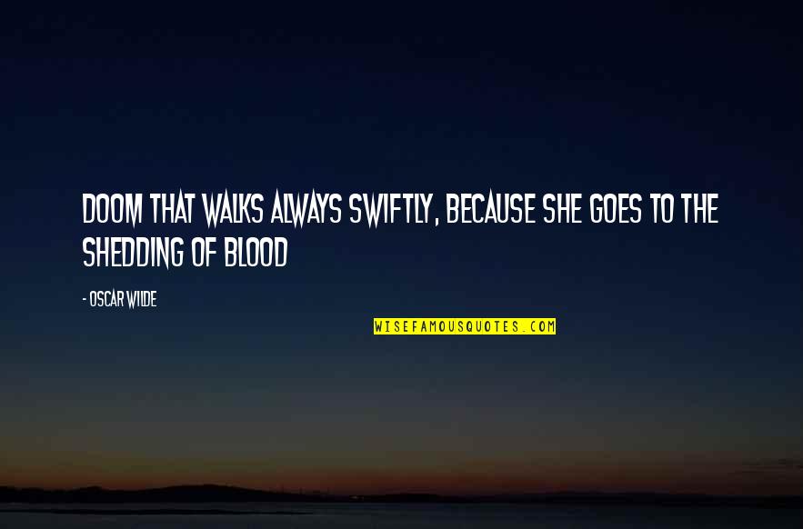 Blood Shedding Quotes By Oscar Wilde: Doom that walks always swiftly, because she goes