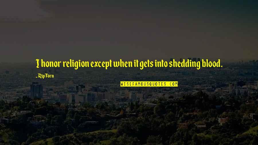 Blood Shedding Quotes By Rip Torn: I honor religion except when it gets into