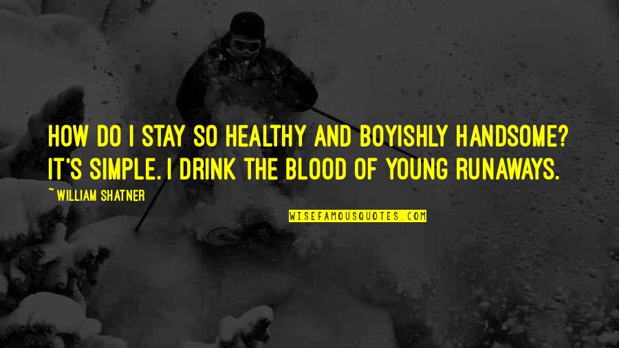Blood Simple Quotes By William Shatner: How do I stay so healthy and boyishly