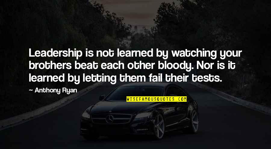 Blood Song Anthony Quotes By Anthony Ryan: Leadership is not learned by watching your brothers Blood Song Anthony Quotes By Anthony Ryan: Leadership is not learned by watching your brothers