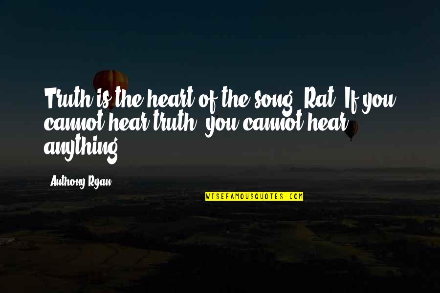 Blood Song Anthony Quotes By Anthony Ryan: Truth is the heart of the song, Rat. Blood Song Anthony Quotes By Anthony Ryan: Truth is the heart of the song, Rat.