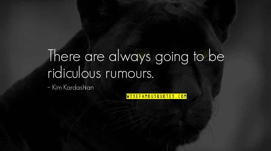 Blood Song Lyrics Quotes By Kim Kardashian: There are always going to be ridiculous rumours.