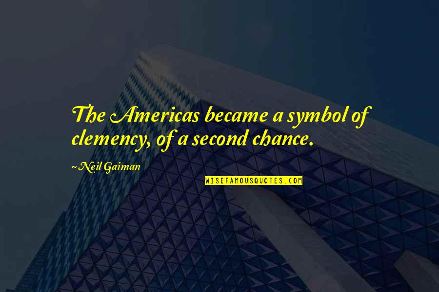 Blood Song Worship Quotes By Neil Gaiman: The Americas became a symbol of clemency, of