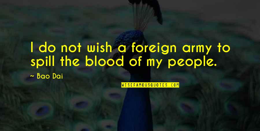 Blood Spill Quotes By Bao Dai: I do not wish a foreign army to