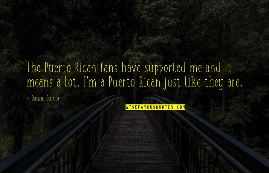 Blood Spill Quotes By Danny Garcia: The Puerto Rican fans have supported me and