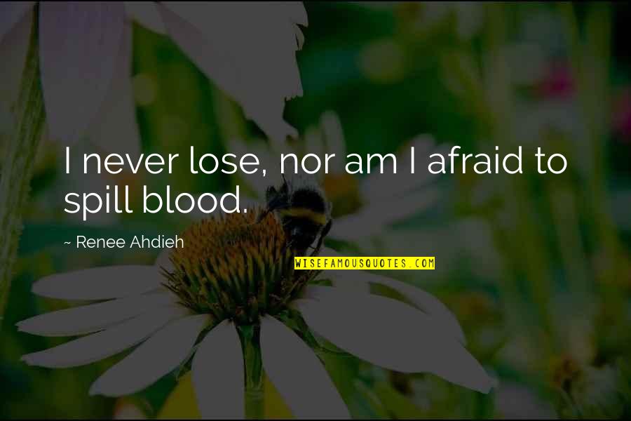 Blood Spill Quotes By Renee Ahdieh: I never lose, nor am I afraid to