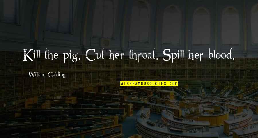 Blood Spill Quotes By William Golding: Kill the pig. Cut her throat. Spill her