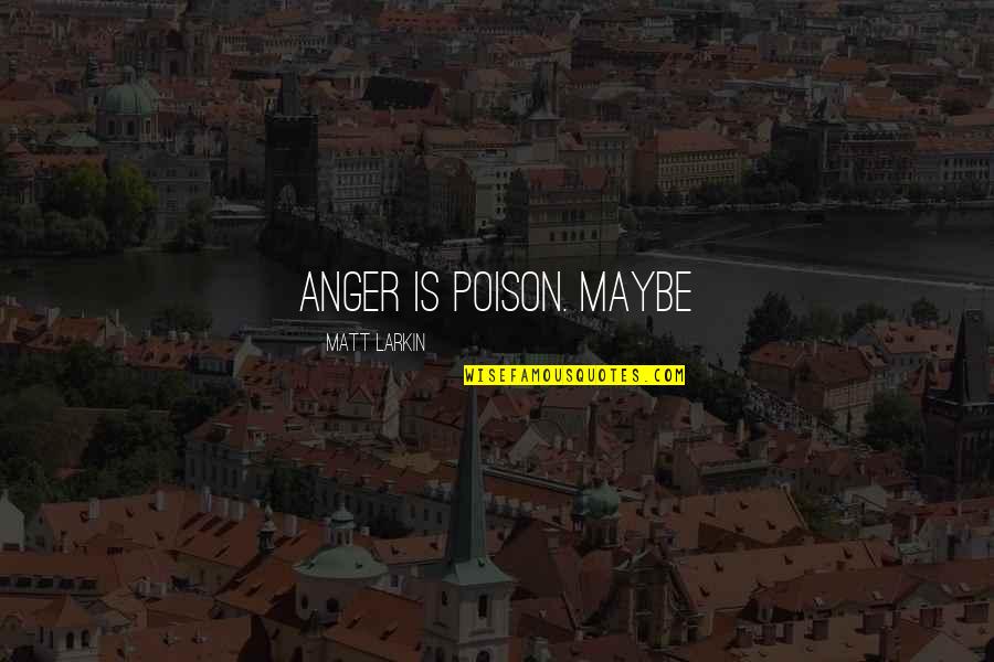 Blood Stream Formula Quotes By Matt Larkin: Anger is poison. Maybe
