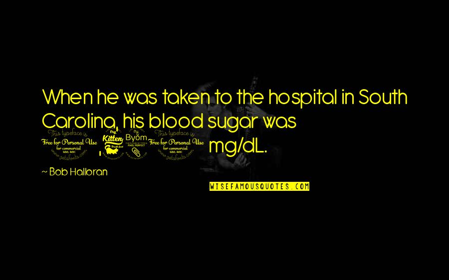 Blood Sugar Quotes By Bob Halloran: When he was taken to the hospital in