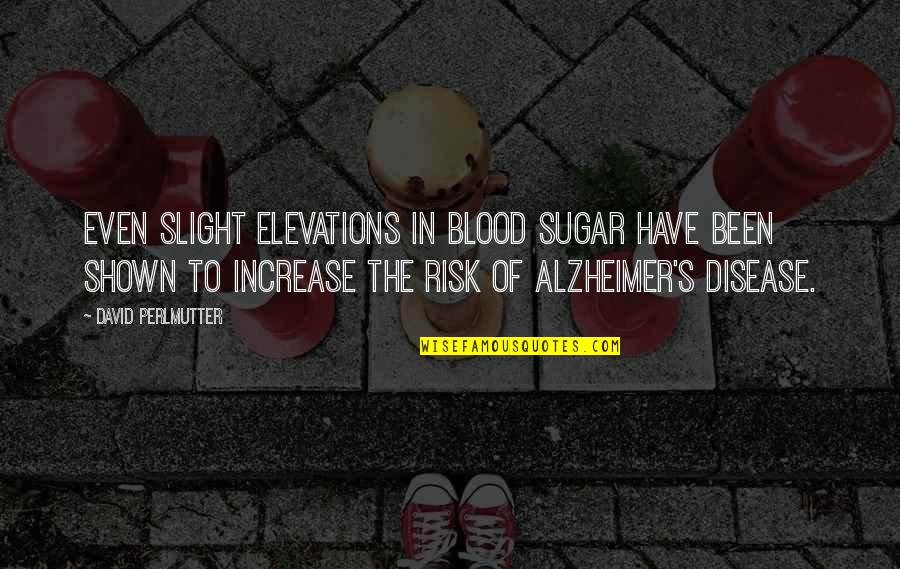Blood Sugar Quotes By David Perlmutter: Even slight elevations in blood sugar have been