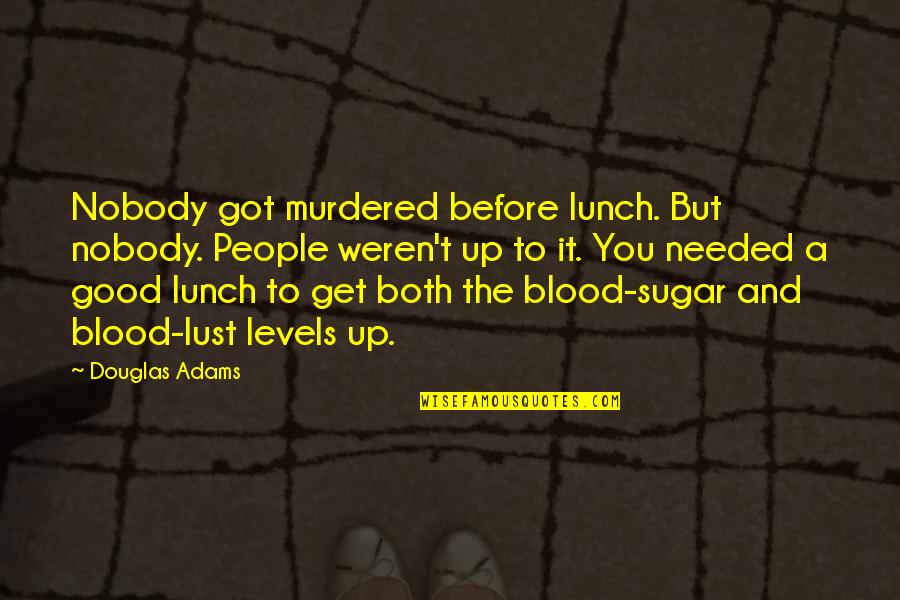 Blood Sugar Quotes By Douglas Adams: Nobody got murdered before lunch. But nobody. People