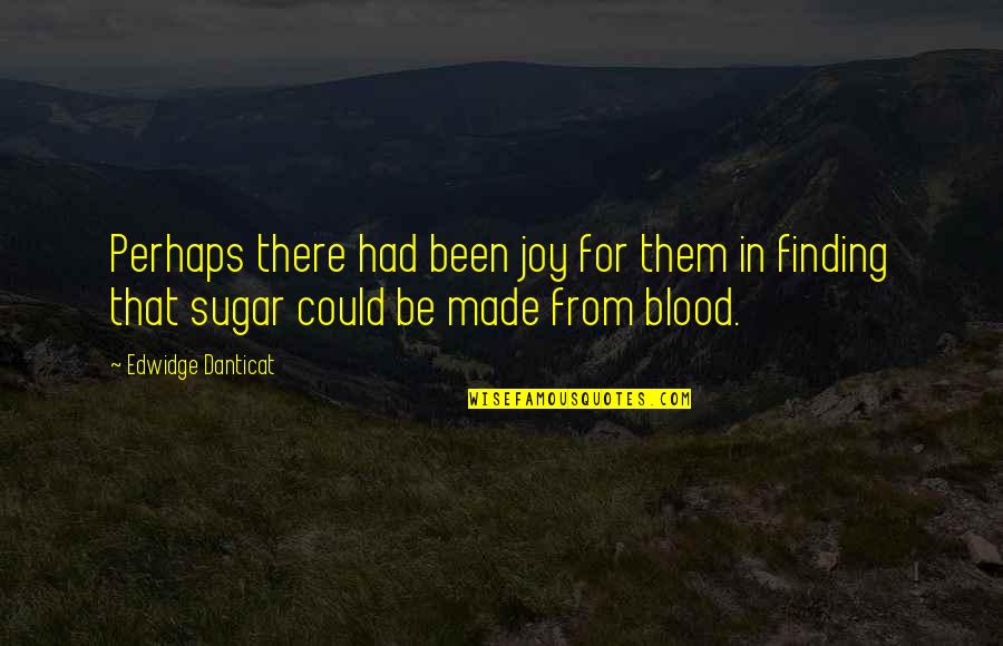 Blood Sugar Quotes By Edwidge Danticat: Perhaps there had been joy for them in