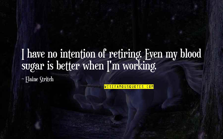 Blood Sugar Quotes By Elaine Stritch: I have no intention of retiring. Even my
