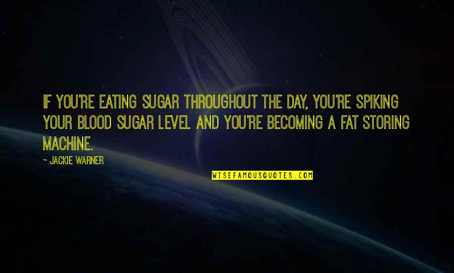 Blood Sugar Quotes By Jackie Warner: If you're eating sugar throughout the day, you're