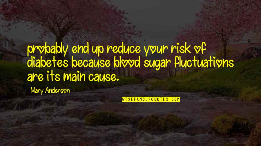 Blood Sugar Quotes By Mary Anderson: probably end up reduce your risk of diabetes