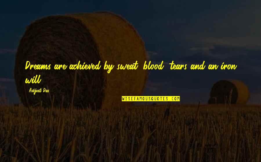 Blood Sweat Tears Quotes By Avijeet Das: Dreams are achieved by sweat, blood, tears and
