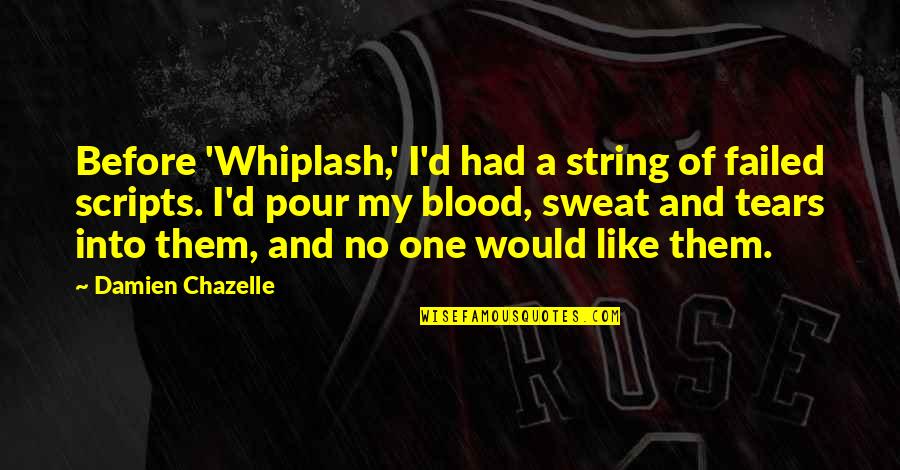 Blood Sweat Tears Quotes By Damien Chazelle: Before 'Whiplash,' I'd had a string of failed