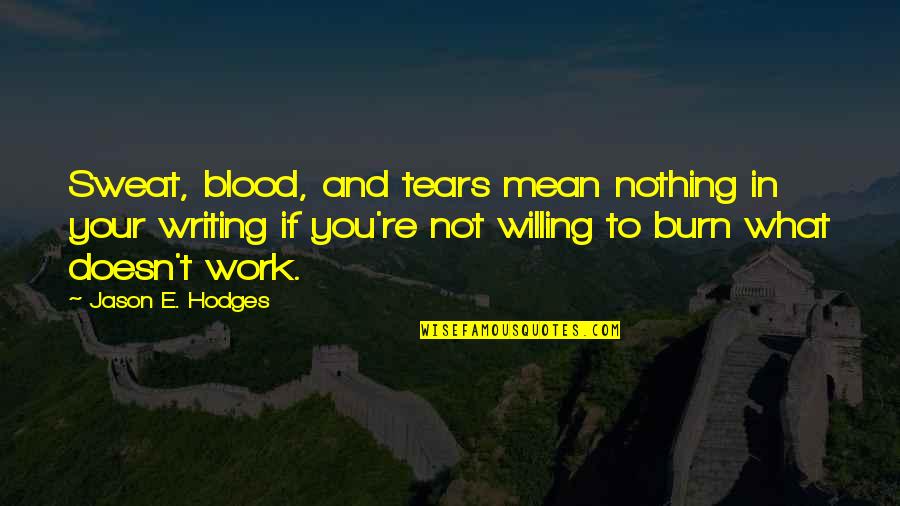 Blood Sweat Tears Quotes By Jason E. Hodges: Sweat, blood, and tears mean nothing in your