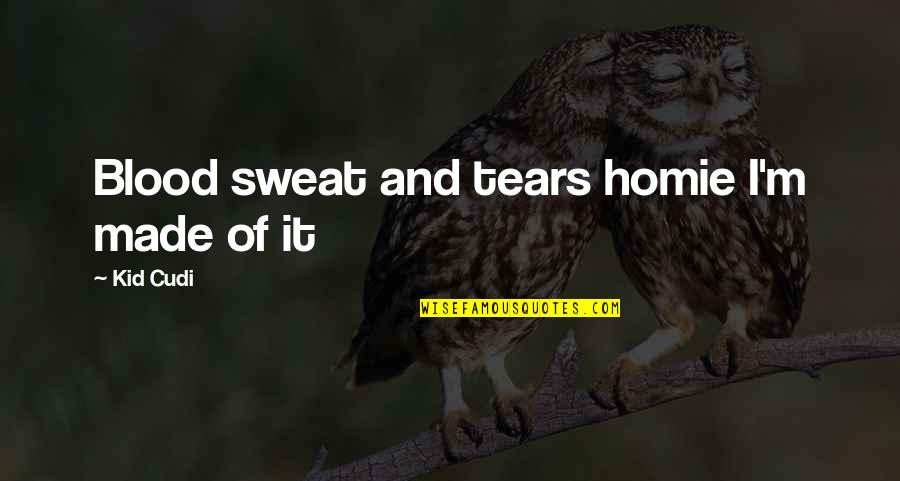 Blood Sweat Tears Quotes By Kid Cudi: Blood sweat and tears homie I'm made of
