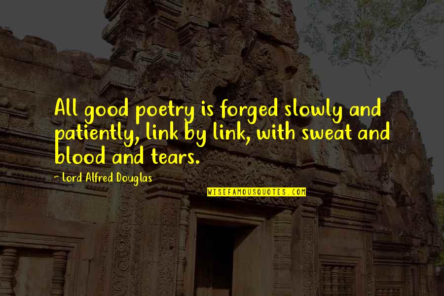 Blood Sweat Tears Quotes By Lord Alfred Douglas: All good poetry is forged slowly and patiently,