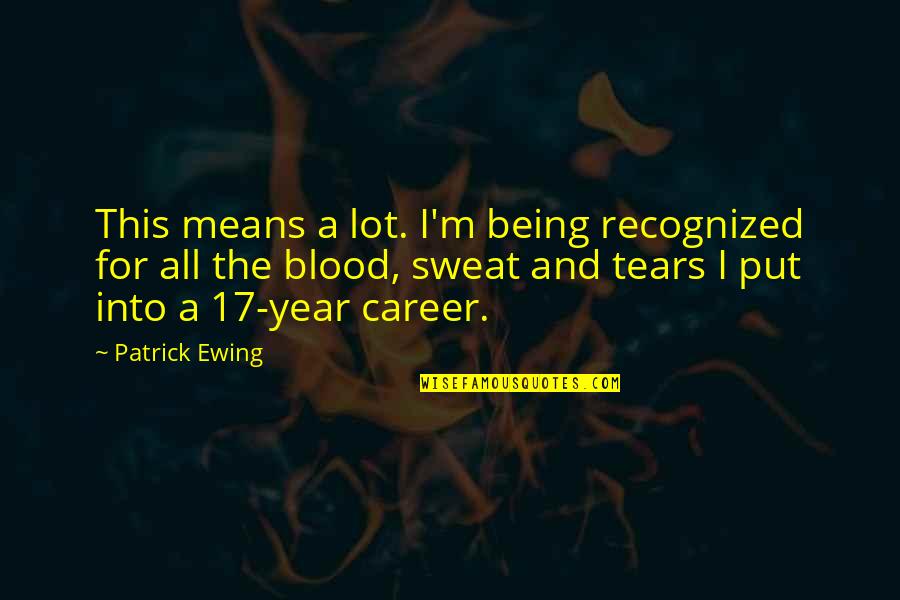Blood Sweat Tears Quotes By Patrick Ewing: This means a lot. I'm being recognized for