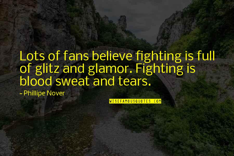 Blood Sweat Tears Quotes By Phillipe Nover: Lots of fans believe fighting is full of
