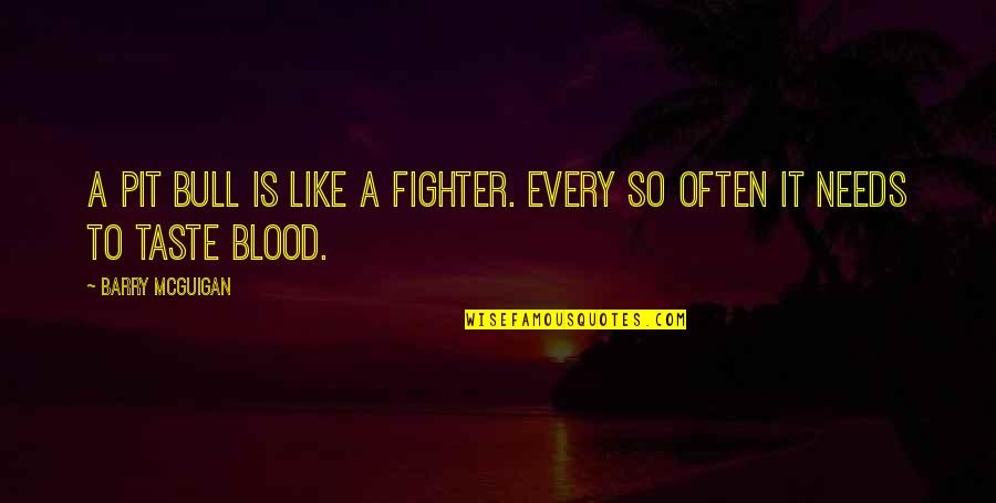 Blood Taste Quotes By Barry McGuigan: A pit bull is like a fighter. Every