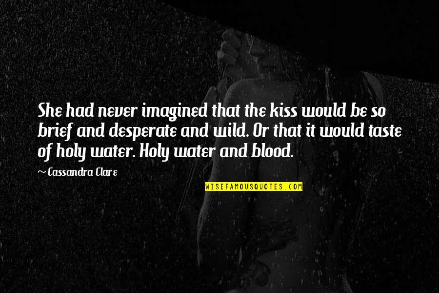 Blood Taste Quotes By Cassandra Clare: She had never imagined that the kiss would