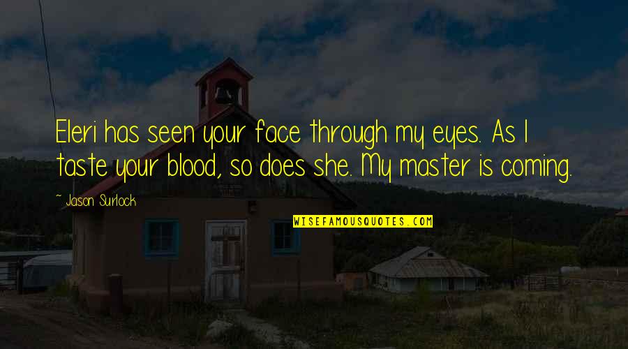 Blood Taste Quotes By Jason Surlock: Eleri has seen your face through my eyes.