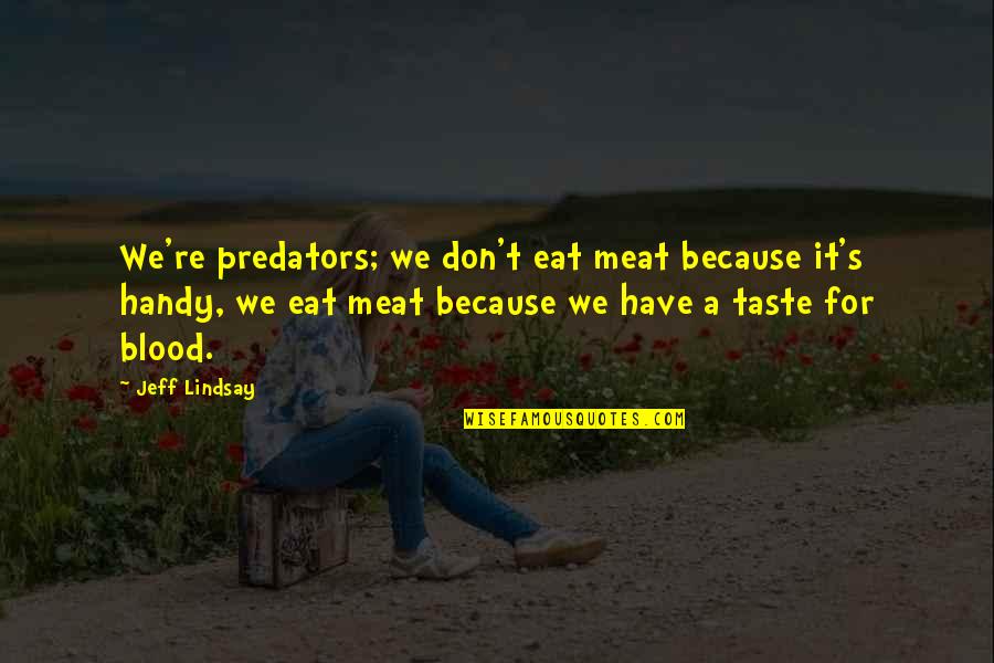 Blood Taste Quotes By Jeff Lindsay: We're predators; we don't eat meat because it's