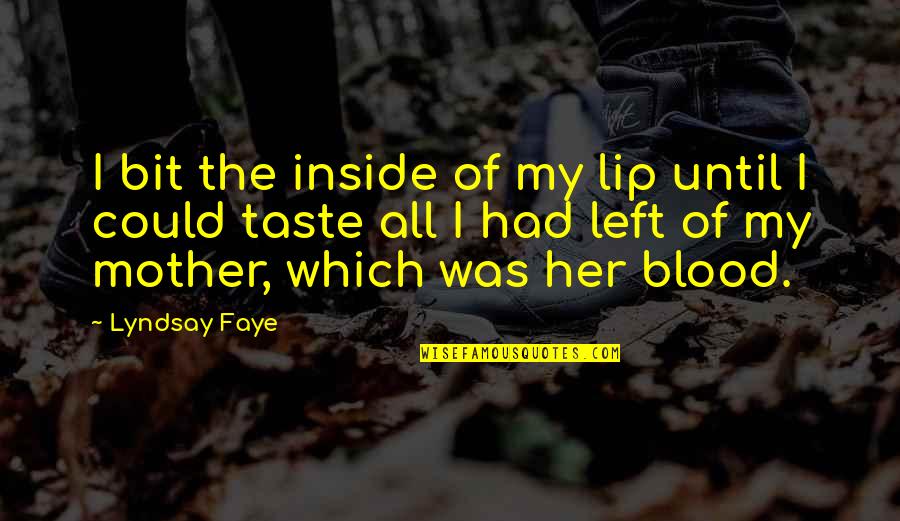 Blood Taste Quotes By Lyndsay Faye: I bit the inside of my lip until