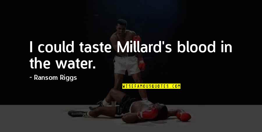 Blood Taste Quotes By Ransom Riggs: I could taste Millard's blood in the water.