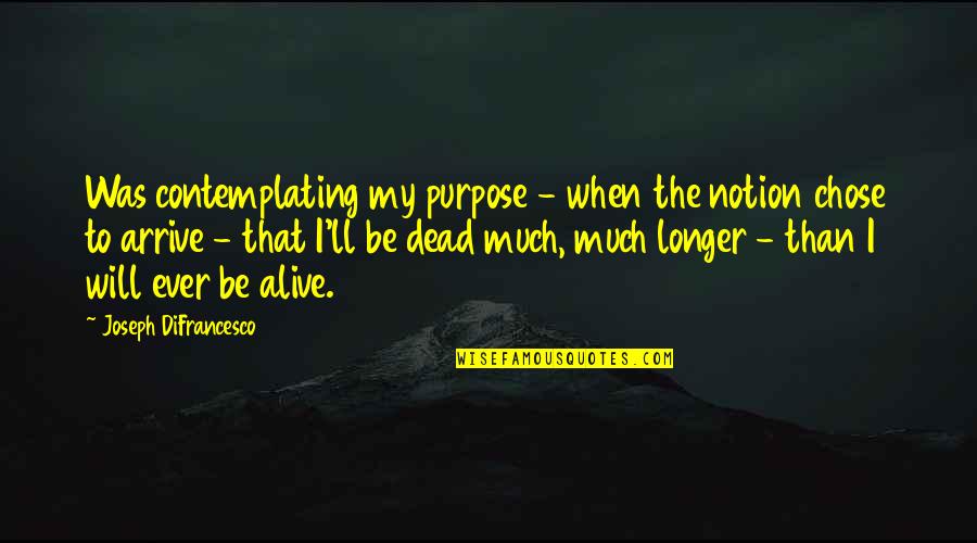 Blood Test Funny Quotes By Joseph DiFrancesco: Was contemplating my purpose - when the notion