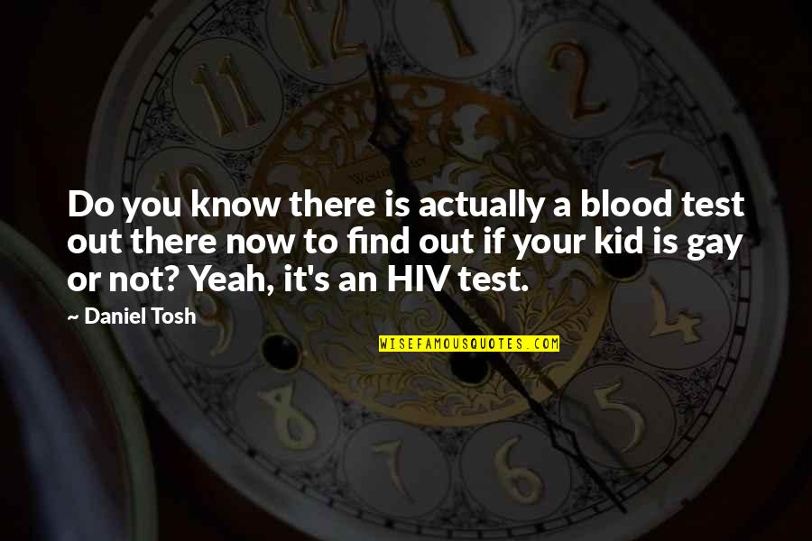 Blood Test Quotes By Daniel Tosh: Do you know there is actually a blood
