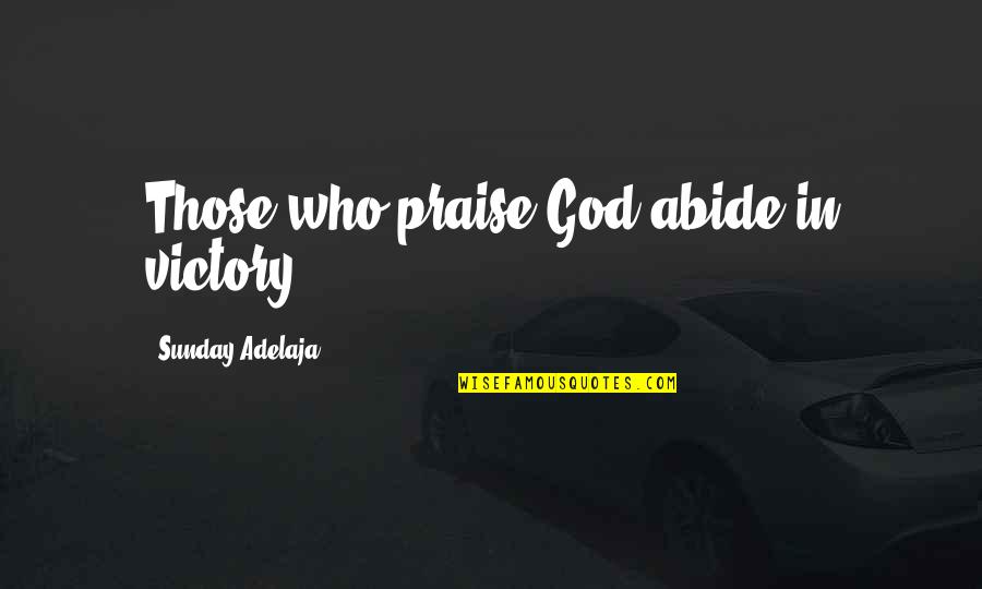 Blood Test Quotes By Sunday Adelaja: Those who praise God abide in victory.