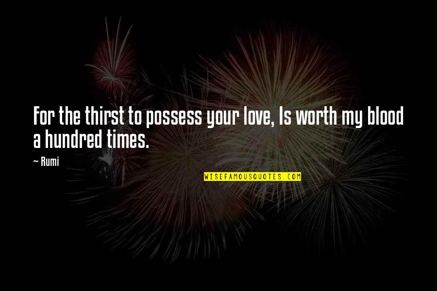 Blood Thirst Quotes By Rumi: For the thirst to possess your love, Is