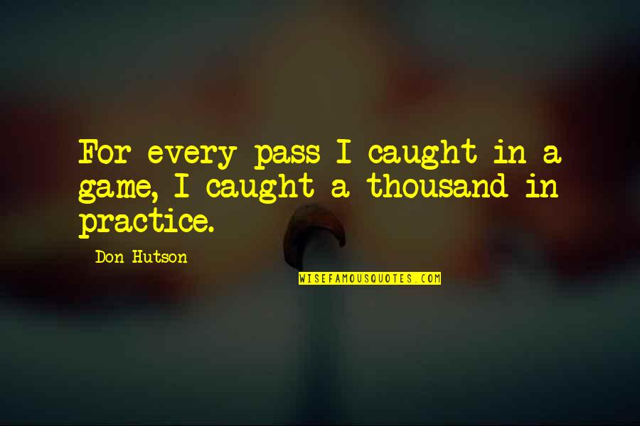 Blood Thirsty Quotes By Don Hutson: For every pass I caught in a game,