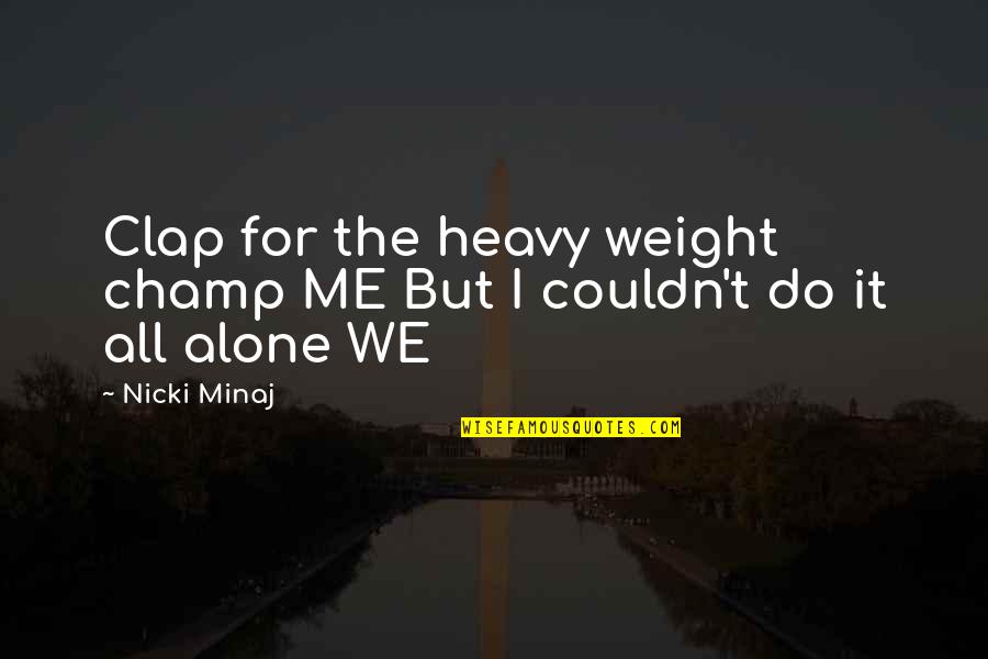 Blood Thirsty Quotes By Nicki Minaj: Clap for the heavy weight champ ME But