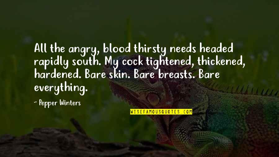 Blood Thirsty Quotes By Pepper Winters: All the angry, blood thirsty needs headed rapidly