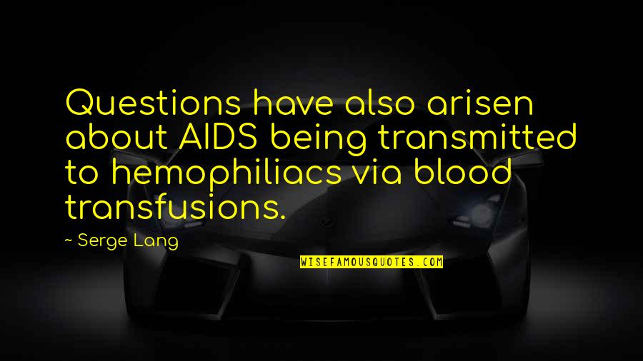 Blood Transfusions Quotes By Serge Lang: Questions have also arisen about AIDS being transmitted