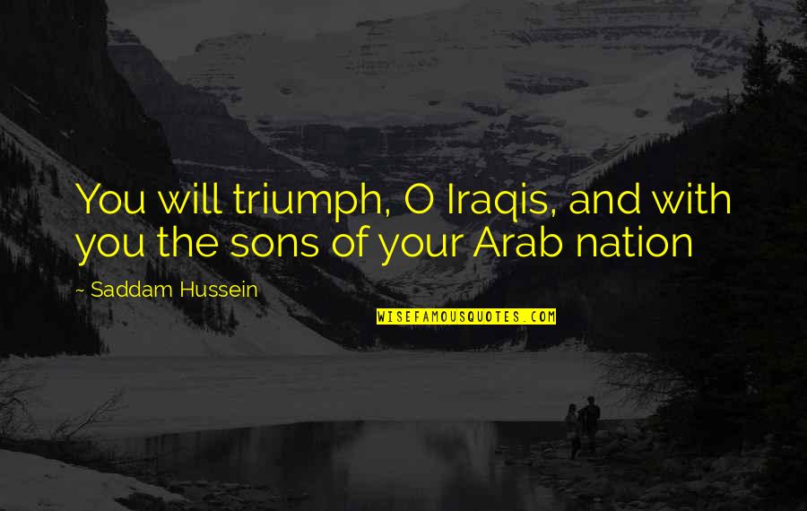 Blood Types Quotes By Saddam Hussein: You will triumph, O Iraqis, and with you