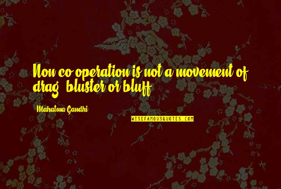 Blood Underground Quotes By Mahatma Gandhi: Non-co-operation is not a movement of drag, bluster