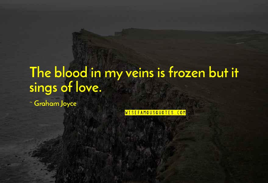 Blood Veins Quotes By Graham Joyce: The blood in my veins is frozen but Blood Veins Quotes By Graham Joyce: The blood in my veins is frozen but