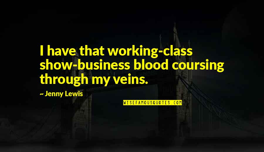 Blood Veins Quotes By Jenny Lewis: I have that working-class show-business blood coursing through